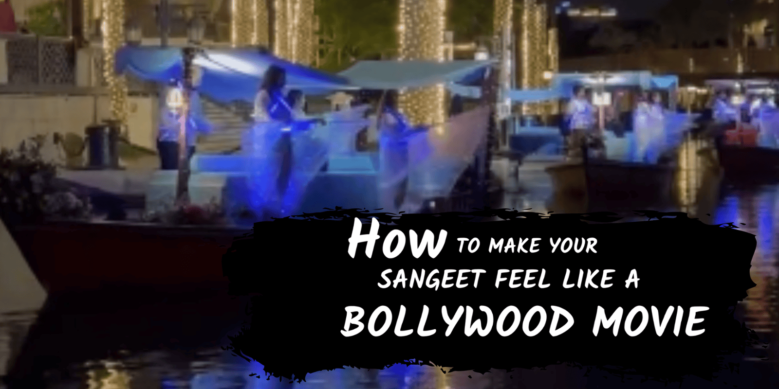 How to Make Your Sangeet Feel Like a Bollywood Movie