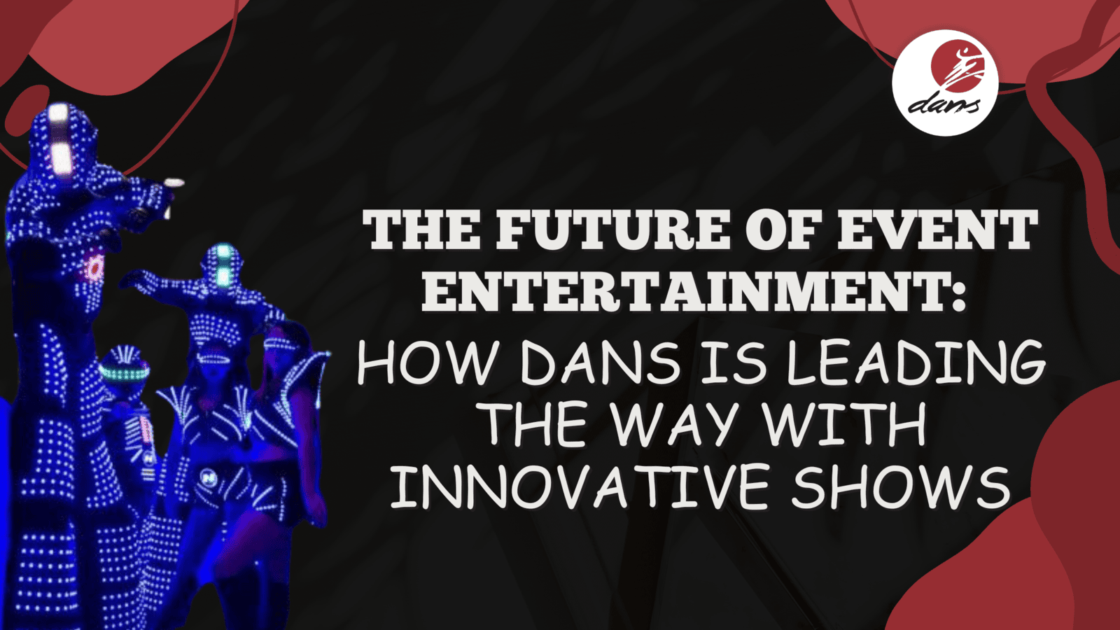 The Future of Event Entertainment : How DANS is Leading the way with Innovative Shows.