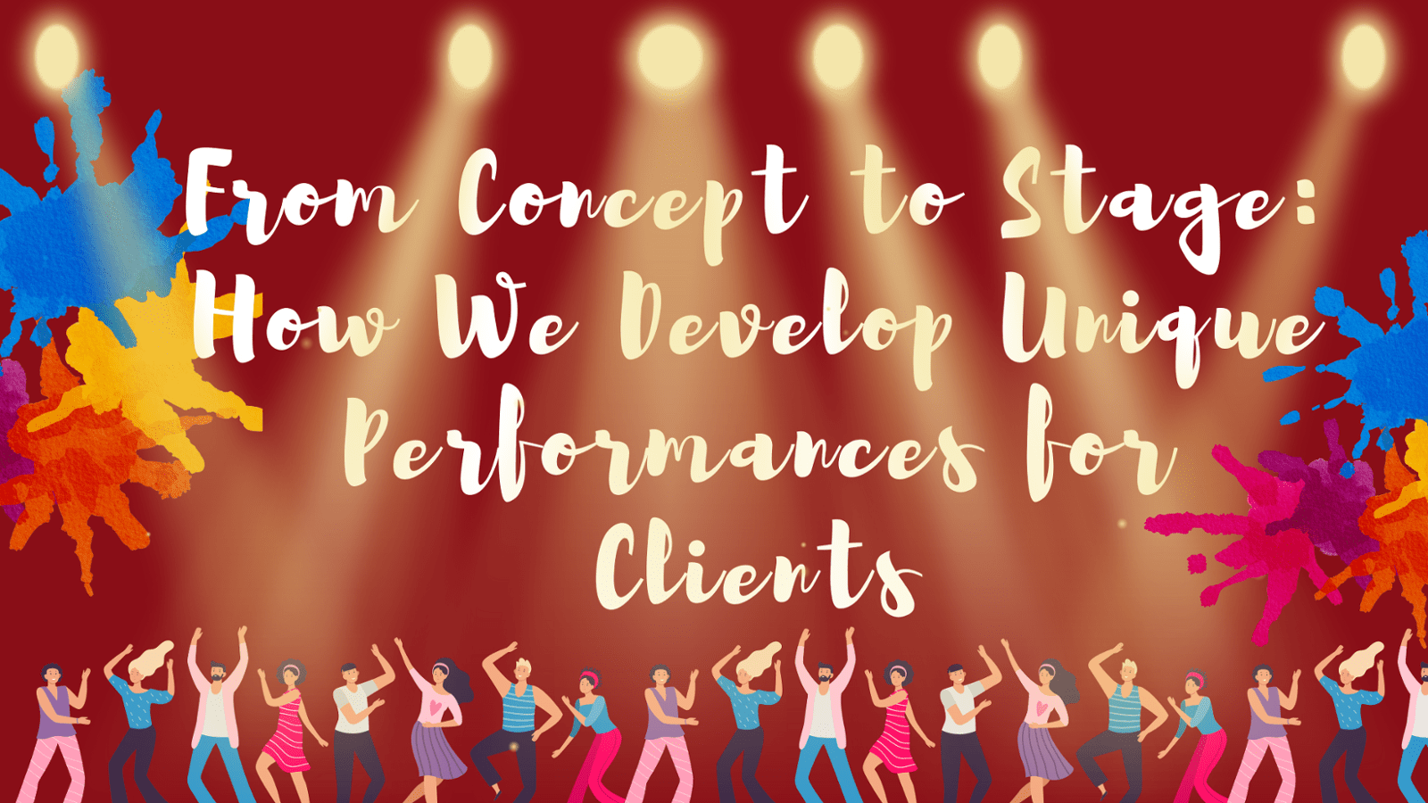 From Concept to Stage: How We Develop Unique Performances for Clients 