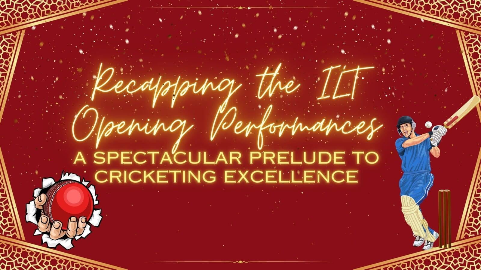 Recapping the DP World ILT20 Opening Performances - A Spectacular Prelude to Cricketing Excellence 